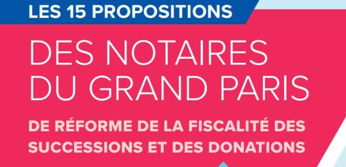 Les 15 propositions des Notaires du Grand Paris pour la fiscalité des successions et des donations